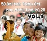 50 Bài Hát Thiếu Nhi Hay Nhất Thế Kỷ 20 (Vol.1)