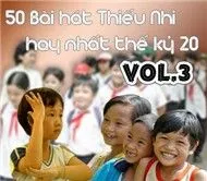 50 Bài Hát Thiếu Nhi Hay Nhất Thế Kỷ 20 (Vol.3)