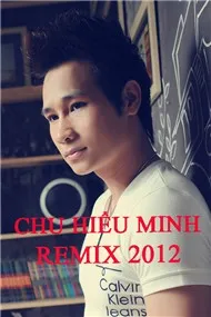 Chu Hiểu Minh (Chu Bin) Remix 2012