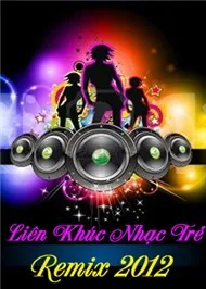 Liên Khúc Nhạc Trẻ (Remix 2012)