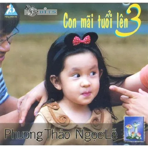 Nhạc Thiếu Nhi - Con Mãi Tuổi Lên 3 - Ngọc Lễ, Phương Thảo, Bé Na