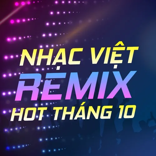 Nhạc Việt Remix Hot Tháng 10
